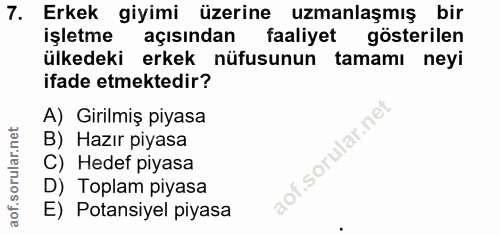 7. soru: Erkek giyimi üzerine uzmanlaşmış bir işletme açısından faaliyet gösterilen ülkedeki erkek nüfusunun tamamı neyi ifade…