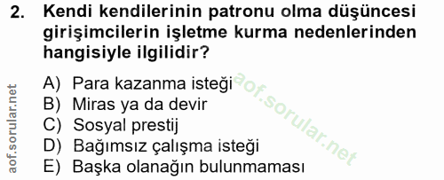 2. soru: Kendi kendilerinin patronu olma düşüncesi girişimcilerin işletme kurma nedenlerinden hangisiyle ilgilidir? B) Miras y…