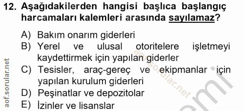 12. soru: Aşağıdakilerden hangisi başlıca başlangıç harcamaları kalemleri arasında sayılamaz? A) Bakım onarım giderleri B) Yere…