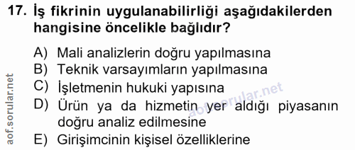 17. soru: İş fikrinin uygulanabilirliği aşağıdakilerden hangisine öncelikle bağlıdır? A) Mali analizlerin doğru yapılmasına B)…