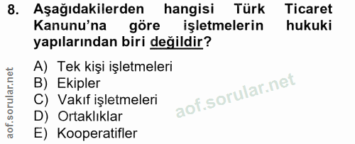 8. soru: Aşağıdakilerden hangisi Türk Ticaret Kanunu'na göre işletmelerin hukuki yapılarından biri değildir? A) Tek kişi işlet…