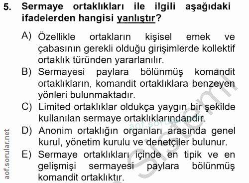 5. soru: Sermaye ortaklıkları ile ilgili aşağıdaki ifadelerden hangisi yanlıştır? A) Özellikle ortakların kişisel emek ve çaba…