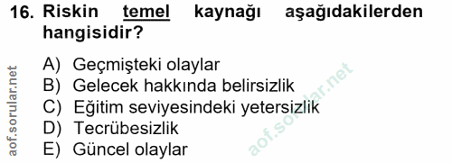 16. soru: Riskin temel kaynağı aşağıdakilerden hangisidir? A) Geçmişteki olaylar orular.net B) Gelecek hakkında belirsizlik C)…