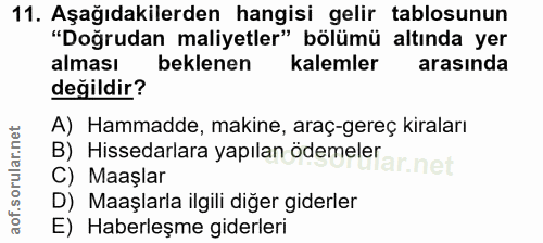 11. soru: Aşağıdakilerden hangisi gelir tablosunun "Doğrudan maliyetler" bölümü altında yer alması beklenen kalemler arasında d…