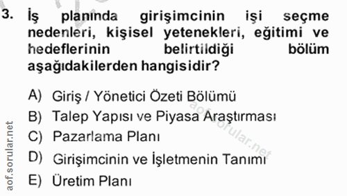 3. soru: İş planinda girişimcinin işi seçme nedenleri, kişisel yetenekleri, eğitimi ve hedeflerinin belirtildiği bölüm aşağıda…