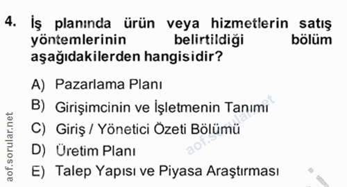 4. soru: İş planında ürün veya hizmetlerin satış yöntemlerinin belirtildiği bölüm aşağıdakilerden hangisidir? A) Pazarlama Pla…