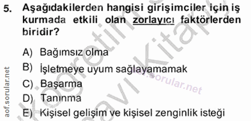 5. soru: Aşağıdakilerden hangisi girişimciler için iş kurmada etkili olan zorlayıcı faktörlerden biridir? A) Bağımsız olma B)…