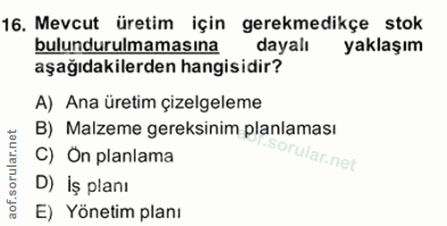 16. soru: Mevcut üretim için gerekmedikçe stok bulundurulmamasına dayalı yaklaşım aşağıdakilerden hangisidir? A) Ana üretim çiz…