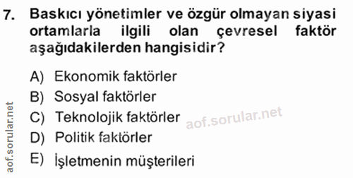 7. soru: Baskıcı yönetimler ve özgür olmayan siyasi ortamlarla ilgili olan çevresel faktör aşağıdakilerden hangisidir? A) Ekon…