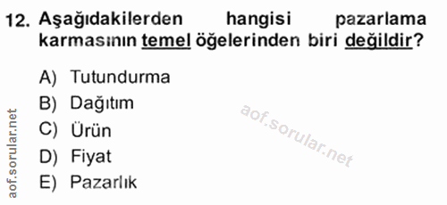 12. soru: Aşağıdakilerden hangisi pazarlama karmasının temel öğelerinden biri değildir? A) Tutundurma B) Dağıtım C) Ürün D) Fiy…