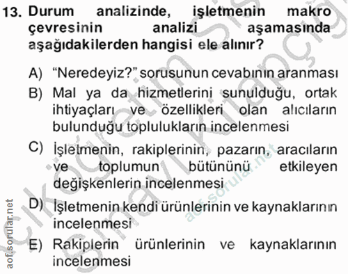 13. soru: Durum analizinde, işletmenin makro çevresinin analizi aşamaşında aşağıdakilerden hangisi ele alınır? A) "Neredeyiz?"…