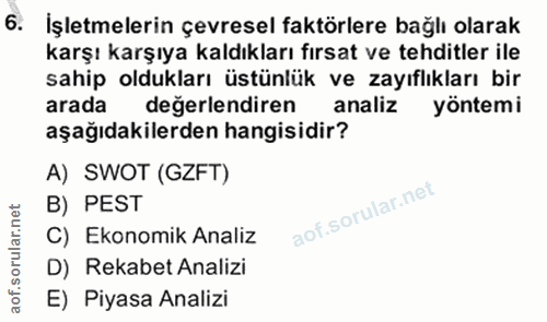 6. soru: İşletmelerin çevresel faktörlere bağlı olarak karşı karşıya kaldıkları fırsat ve tehditler ile sahip oldukları üstünl…