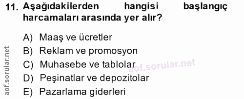 11. soru: Aşağıdakilerden hangisi başlangiç harcamaları arasında yer alır? A) Maaş ve ücretler B) Reklam ve promosyon C) Muhase…