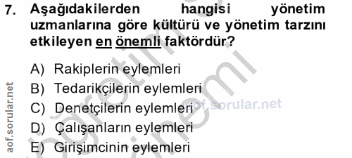 7. soru: Aşağıdakilerden hangisi yönetim uzmanlarına göre kültürü ve yönetim tarzını etkileyen en önemli faktördür? A) Rakiple…