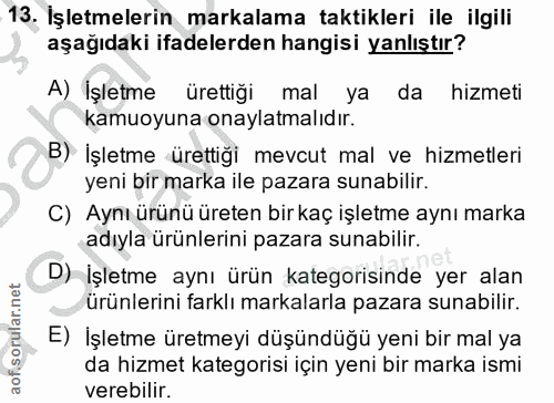 13. soru: İşletmelerin markalama taktikleri ile ilgili aşağıdaki ifadelerden hangisi yanlıştır? A) İşletme ürettiği mal ya da h…