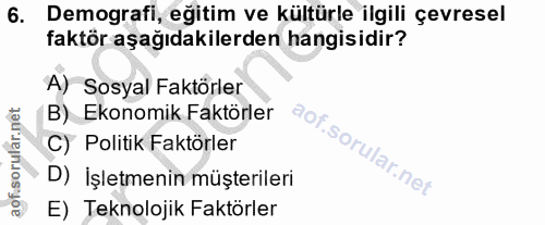 6. soru: Demografi, eğitim ve kültürle ilgili çevresel faktör aşağıdakilerden hangisidir? A) Sosyal Faktörler B) Ekonomik Fakt…