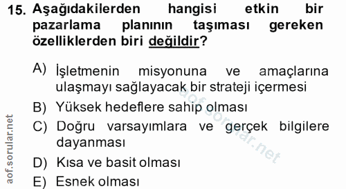 15. soru: Aşağıdakilerden hangisi etkin bir pazarlama planının taşıması gereken özelliklerden biri değildir? A) İşletmenin misy…