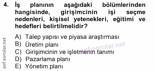 4. soru: Is planinın aşağıdaki bölümlerinden hangisinde, girişimcinin işi seçme nedenleri, kişisel yetenekleri, eğitimi ve hed…