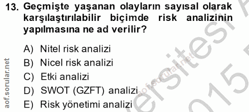 13. soru: Geçmişte yaşanan olayların sayısal olarak karşılaştırılabilir biçimde risk analizinin yapılmasına ne ad verilir? A) N…