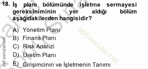18. soru: İş planı bölümünde işletme sermayesi gereksiniminin yer aldığı bölüm aşağıdakilerden hangisidir? A) Yönetim Planı B)…