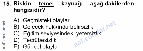15. soru: Riskin temel kaynağı aşağıdakilerden hangisidir? A) Geçmişteki olaylar ar.net B) Gelecek hakkında belirsizlik C) Eğit…
