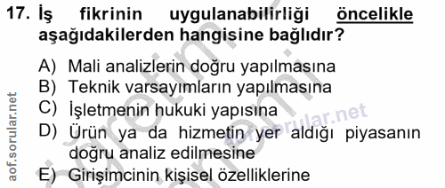 17. soru: Iş fikrinin uygulanabilirligi oncelikle aşağıdakilerden hangisine bağlıdır? A) Mali analizlerin doğru yapılmasına B)…