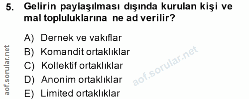 5. soru: Gelirin paylaşılması dışında kurulan kişi ve mal topluluklarına ne ad verilir? A) Dernek ve vakıflar B) Komandit orta…