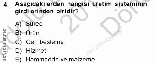 4. soru: Aşağıdakilerden hangisi üretim sisteminin girdilerinden biridir? A) Süreç B) Ürün C) Geri besleme .sorula D) Hizmet E…