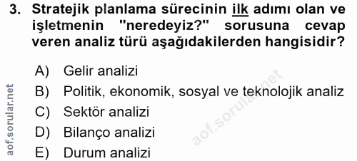 3. soru: Stratejik planlama sürecinin ilk adımı olan ve işletmenin "neredeyiz?" sorusuna cevap veren analiz türü aşağıdakilerd…