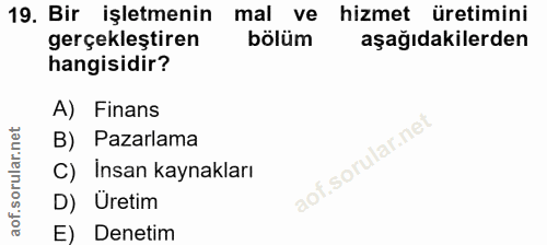19. soru: Bir işletmenin mal ve hizmet üretimini gerçekleştiren bölüm aşağıdakilerden hangisidir? A) Finans B) Pazarlama C) Ins…