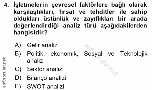 4. soru: İşletmelerin çevresel faktörlere bağlı olarak karşılaştıkları, fırsat ve tehditler ile sahip oldukları üstünlük ve za…