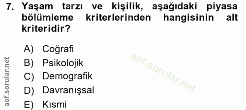 7. soru: Yaşam tarzı ve kişilik, aşağıdaki piyasa bölümleme kriterlerinden hangisinin alt kriteridir? A) Coğrafi B) Psikolojik…