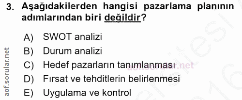 3. soru: Aşağıdakilerden hangisi pazarlama planının adımlarından biri değildir? A) SWOT analizi B) Durum analizi C) Hedef paza…
