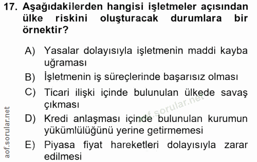 17. soru: Aşağıdakilerden hangisi işletmeler açısından ülke riskini oluşturacak durumlara bir örnektir? A) Yasalar dolayısıyla…