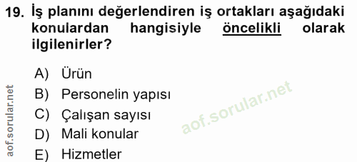 19. soru: İş planını değerlendiren iş ortakları aşağıdaki konulardan hangisiyle öncelikli olarak ilgilenirler? A) Urün B) Perso…