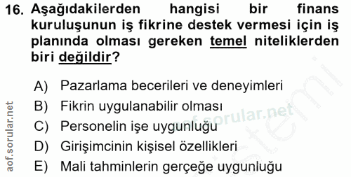 16. soru: Aşağıdakilerden hangisi bir finans kuruluşunun iş fikrine destek vermesi için iş planında olması gereken temel niteli…