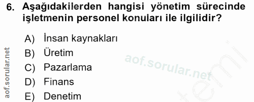 6. soru: Aşağıdakilerden hangisi yönetim sürecinde işletmenin personel konuları ile ilgilidir? A) Insan kaynakları B) Üretim C…
