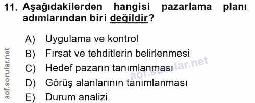 11. soru: Aşağıdakilerden hangisi pazarlama planı adımlarından biri değildir? A) Uygulama ve kontrol C) Hedef pazarın tanimlanm…