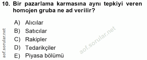 10. soru: Bir pazarlama karmasına aynı tepkiyi veren homojen gruba ne ad verilir? A) Alıcilar B) Satıcılar C) Rakipler D) Tedar…