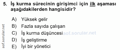 5. soru: İş kurma sürecinin girişimci için ilk aşaması aşağıdakilerden hangisidir? A) Yüksek gelir B) Fazla sayıda çalışan C)…