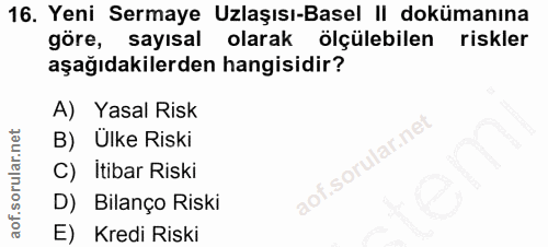 16. soru: Yeni Sermaye Uzlaşısı-Basel I| dokümanına göre, sayısal olarak ölçülebilen riskler aşağıdakilerden hangisidir? A) Yas…