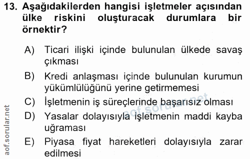 13. soru: Aşağıdakilerden hangisi işletmeler açısından ülke riskini oluşturacak durumlara bir örnektir? A) Ticari ilişki içinde…