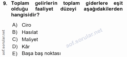 9. soru: Toplam gelirlerin toplam giderlere eşit olduğu faaliyet düzeyi aşağıdakilerden hangisidir? A) Ciro B) Hasılat C) Mali…