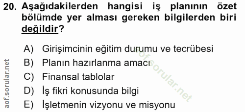20. soru: Aşağıdakilerden hangisi iş planının özet bölümde yer alması gereken bilgilerden biri değildir? A) Girişimcinin eğitim…
