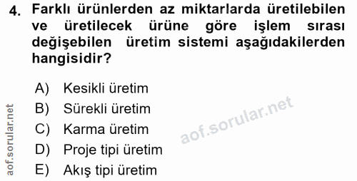 4. soru: Farklı ürünlerden az miktarlarda üretilebilen ve üretilecek ürüne göre işlem sırası değişebilen üretim sistemi aşağıd…