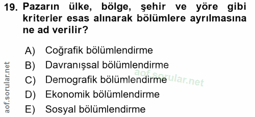 19. soru: Pazarın ülke, bölge, şehir ve yöre gibi kriterler esas alınarak bölümlere ayrılmasına ne ad verilir? A) Coğrafik bölü…