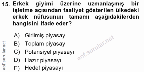 15. soru: Erkek giyimi üzerine uzmanlaşmış bir işletme açısından faaliyet gösterilen ülkedeki erkek nüfusunun tamamı aşağıdakil…