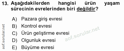 13. soru: Aşağıdakilerden hangisi ürün yaşam sürecinin evrelerinden biri değildir? A) Pazara giriş evresi B) Kontrol evresi C)…
