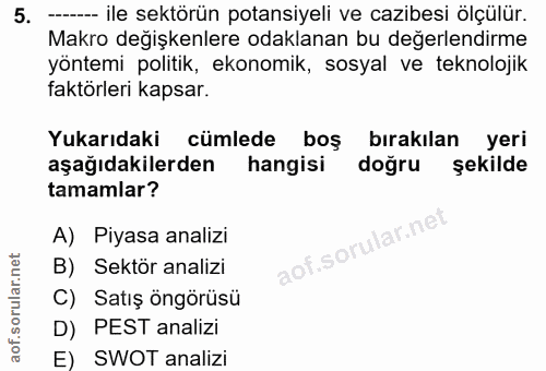 5. soru: --- ile sektörün potansiyeli ve cazibesi ölçülür. Makro değişkenlere odaklanan bu değerlendirme yöntemi politik, ekon…