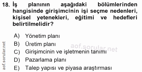 18. soru: Iş planının aşağıdaki bölümlerinden hangisinde girişimcinin işi seçme nedenleri, kişisel yetenekleri, eğitimi ve hede…